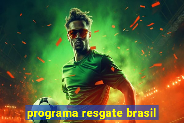 programa resgate brasil